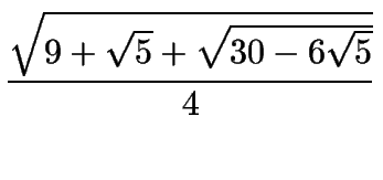 $\displaystyle {\sqrt{9+\sqrt{5}+\sqrt{30-6\sqrt{5}}}\over 4}$